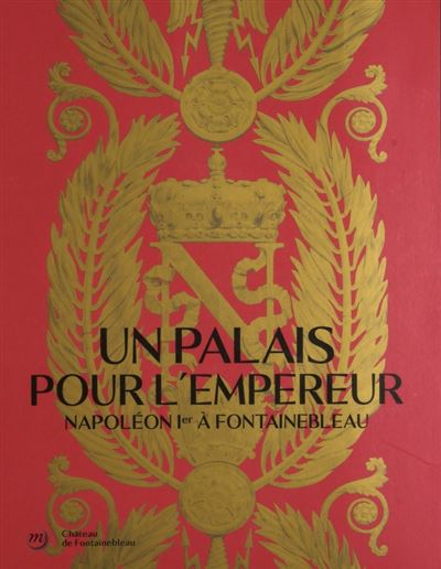 Un palais pour l'Empereur, Napoléon Ier à Fontainebleau © RMN-Grand Palais, 2021